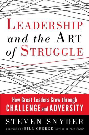 Leadership and the Art of Struggle					How Great Leaders Grow Through Challenge and Adversity