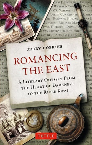 Romancing the East : A Literary Odyssey from the Heart of Darkness to the River Kwai