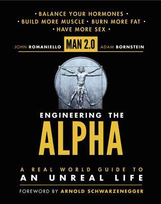 Man 2.0 Engineering the Alpha: A Real World Guide to an Unreal Life