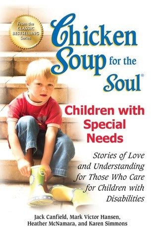 Chicken Soup for the Soul: Children with Special Needs : Stories of Love and Understanding for Those Who Care for Children with Disabilities