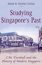Studying Singapore's Past : C.M. Turnball and the History of Modern Singapore