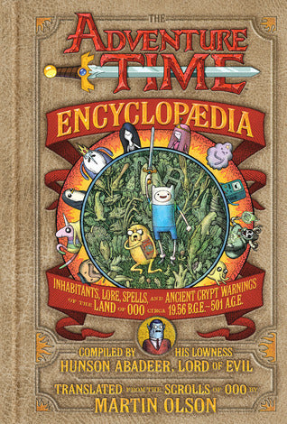 The Adventure Time Encyclopaedia : Inhabitants, Lore, Spells, and Ancient Crypt Warnings of the Land of Ooo Circa 19.56 B.g.e. - 501 A.G.E.