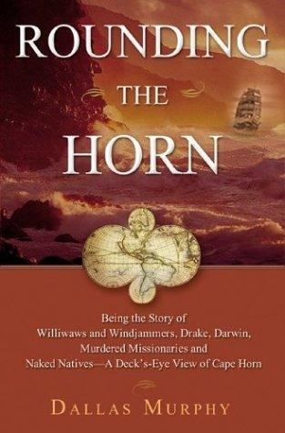 Rounding The Horn - Being A Story Of Williwaws And Windjammers, Drake, Darwin, Murdered Missionaries And Naked Natives--A Deck's-Eye View Of Cape Horn
