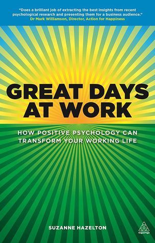 Great Days at Work: How Positive Psychology Can Transform Your Working Life