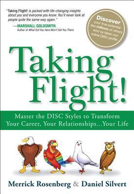 Taking Flight! Master the DISC Styles to Transform Your Career, Your Relationships-- Your Life