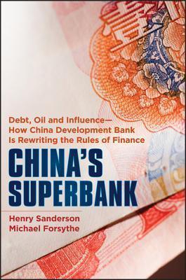 China's Superbank : Debt, Oil and Influence - How China Development Bank is Rewriting the Rules of Finance - Thryft