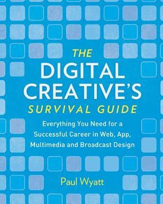 Digital Creatives' Survival Guide : Everything You Need for a Successful Career in Web, App, Multimedia and Broadcast Design