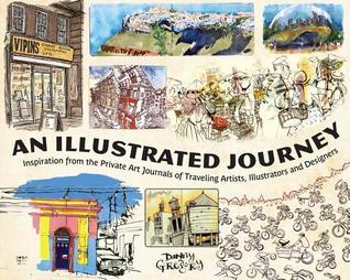 An Illustrated Journey: Inspiration from the Private Art Journals of Traveling Artists, Illustrators and Designers