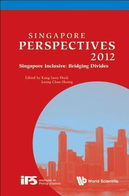 Singapore Perspectives 2012 - Singapore Inclusive: Bridging Divides