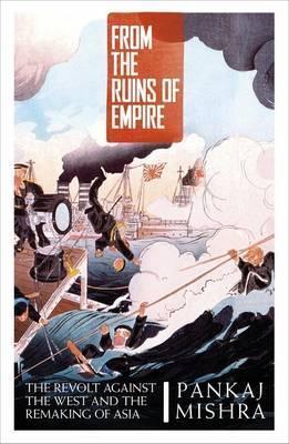 From the Ruins of Empire : The Revolt Against the West and the Remaking of Asia