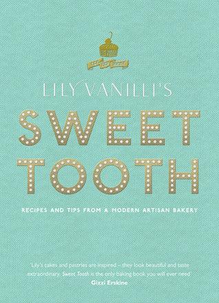 Lily Vanilli's Sweet Tooth : Recipes and Tips from a Modern Artisan Bakery