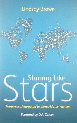 Shining Like Stars : The Power of the Gospel in the World's Universities