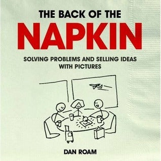 The Back Of The Napkin - Solving Problems And Selling Ideas With Pictures