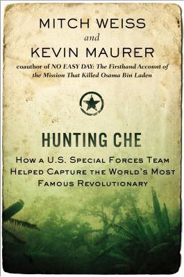 Hunting Che: How a U.S. Special Forces Team Helped Capture the World's Most Famous Revolutionary - Thryft