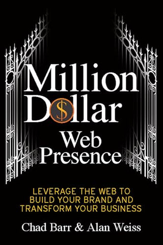 Million Dollar Web Presence: Leverage the Web to Build Your Brand and Transform Your Business