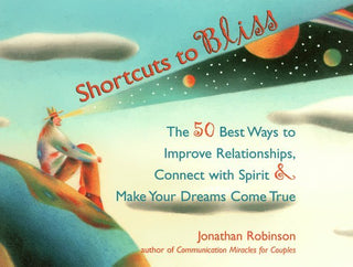 Shortcuts to Bliss: The 50 Best Ways to Improve Relationships, Connect with Spirit, and Make Your Dreams Come True