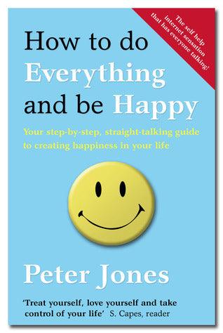 How to Do Everything and Be Happy : Your Step-by-Step, Straight-Talking Guide to Creating Happiness in Your Life - Thryft