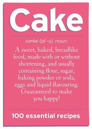 Cake: 100 Essential Recipes