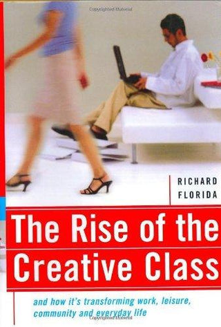 The Rise of the Creative Class and How It's Transforming Work, Leisure, Community and Everyday Life