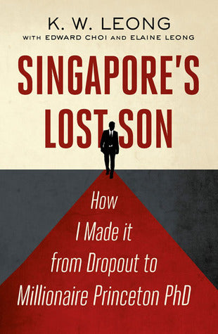 Singapore's Lost Son: How I Made it from Drop Out to Millionaire Princeton PhD