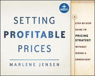 Setting Profitable Prices					A Step-by-Step Guide to Pricing Strategy--Without Hiring a Consultant