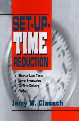Set-Up-Time Reduction: Shorter Lead Time, Lower Inventories, On-Time Delivery, The Ability to Change Quickly