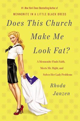 Does This Church Make Me Look Fat? A Mennonite Finds Faith, Meets Mr. Right, and Solves Her Lady Problems