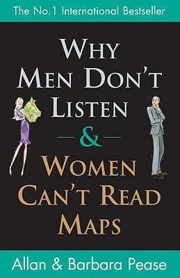 Why Men Don't Listen and Women Can't Read Maps : How We're Different and What to Do About it