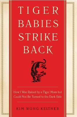 Tiger Babies Strike Back : How I Was Raised by a Tiger Mom but Could Not Be Turned to the Dark Side - Thryft