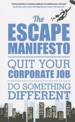 The Escape Manifesto : Quit Your Corporate Job. Do Something Different! - Thryft