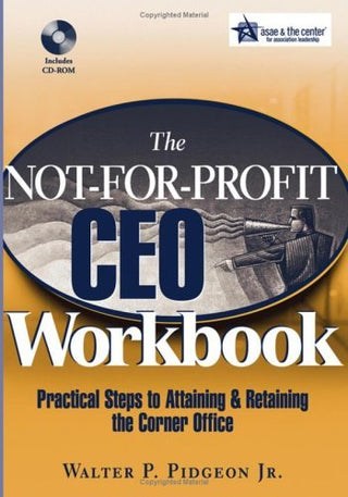 The Not-For-Profit CEO Workbook: Practical Steps to Attaining & Retaining the Corner Office