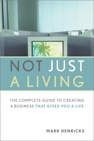 Not Just a Living: The Complete Guide to Creating a Business That Gives You a Life