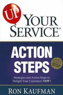 Up! Your Service Action Steps : Strategies and Action Steps to Delight Your Customers Now!