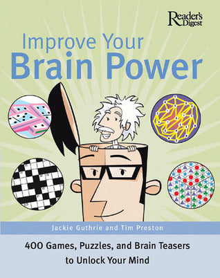 Improve Your Brain Power : 400 Games, Puzzles and Brain Teasers to Unlock Your Mind