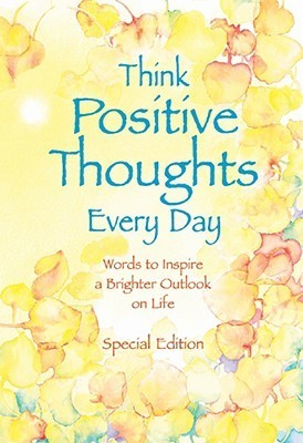 Think Positive Thoughts Every Day : Poems to Inspire a Brighter Outlook on Life