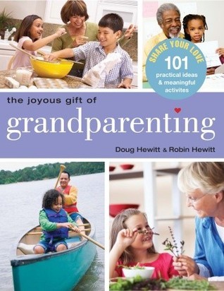 The Joyous Gift of Grandparenting - 101 Practical Ideas & Meaningful Activities to Share Your Love