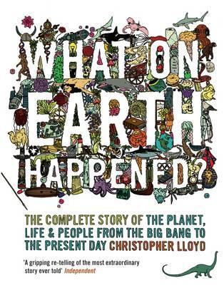 What on Earth Happened? : The Complete Story of the Planet, Life and People from the Big Bang to the Present Day