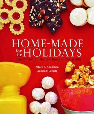 Home-Made for the Holidays: Over 60 Treats to Enjoy at Home or Give as Gifts