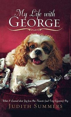 My Life with George : What I Learned about Joy from One Neurotic (and Very Expensive) Dog - Thryft