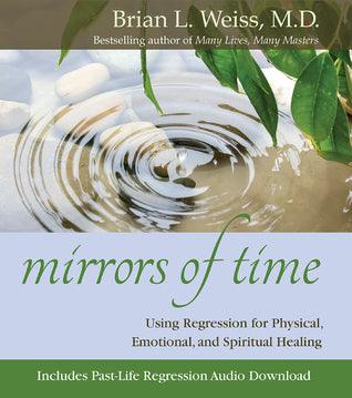 Mirrors of Time : Using Regression for Physical, Emotional and Spiritual Healing - Thryft