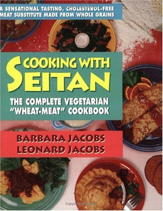 Cooking with Seitan: The Complete Vegetarian Wheat-Meat Cookbook