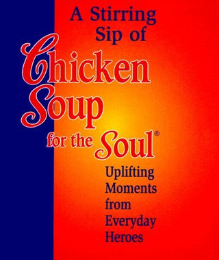 Stirring Sip of Chicken Soup for the Soul - Uplifting Moments from Everyday Heroes