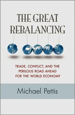 The Great Rebalancing : Trade, Conflict, and the Perilous Road Ahead for the World Economy