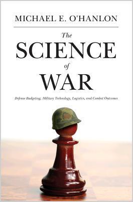 The Science of War : Defense Budgeting, Military Technology, Logistics, and Combat Outcomes