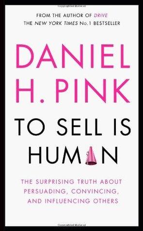 To Sell Is Human - The Surprising Truth About Persuading, Convincing, And Influencing Others - Thryft