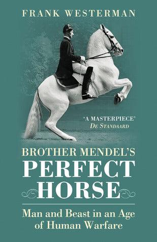 Brother Mendel's Perfect Horse : Man and beast in an age of human warfare - Thryft