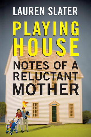 Playing House : Notes of a Reluctant Mother
