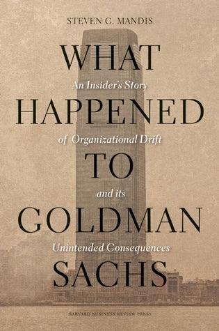 What Happened to Goldman Sachs : An Insider's Story of Organizational Drift and Its Unintended Consequences - Thryft