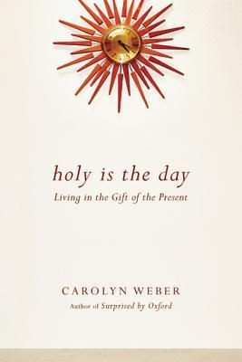 Holy Is the Day: Living in the Gift of the Present