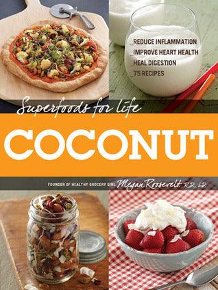 Superfoods for Life Coconut: 75 Recipes for Reducing Inflammation, Improving Heart Health, and Healing Digestion